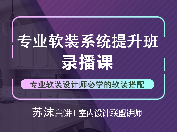 【软装设计】室内设计联盟 专业软装系统提升录播课丨MP4丨6.69G 17节 399