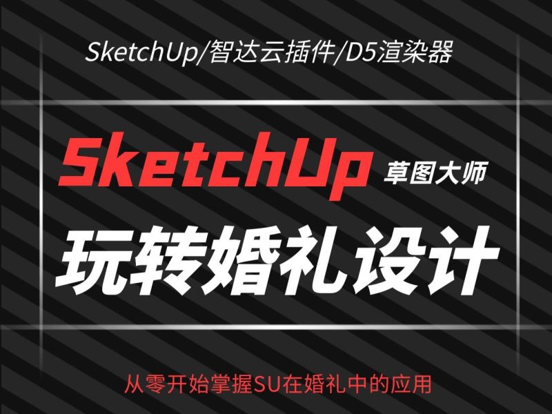 2024【D5渲染】婚礼课堂 用SketchUp玩转婚礼设计，从零开始掌握SU在婚礼中的应用丨MP4丨23.2G 34节 1288