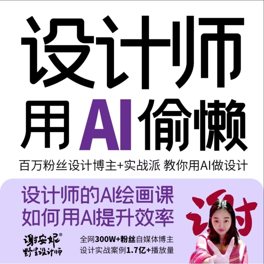 【AI智能设计】谢安妮 2023设计师用AI偷懒设计师的AI绘画课用AI提高效率丨MP4丨8.89G 44节+课件 699