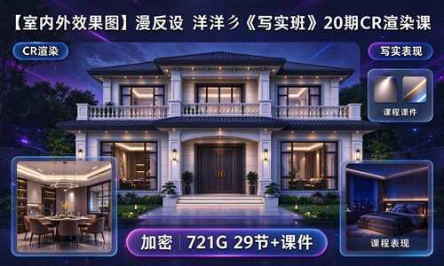 2025【室内外效果图】漫反设 洋洋彡《写实班》20期CR渲染课丨加密丨721G 29节+课件